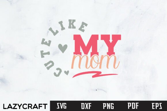 CUTE LIKE MY MOM Svg Design – A Versatile Graphic for T-Shirt and Branding Projects