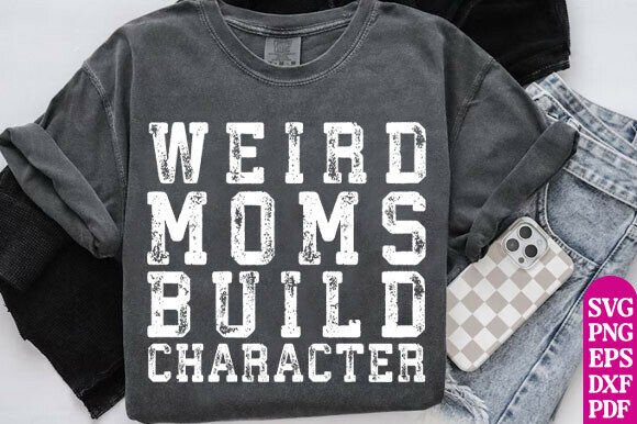 Weird Moms Build Character SVG: A Unique Graphic for T-Shirt Designs